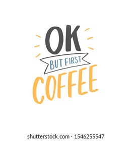 Hand drawn lettering phrase ok but first coffee for print, banner, design, poster. Modern typography coffee slogan. Coffee sticker.