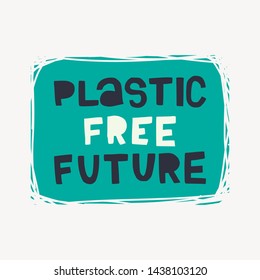 Hand drawn lettering phrase Plastic Free Future. Ecological call for give up using plastic and substitute it with alternatives. Eco friendly freehand style typographic inscription. Vector illustration