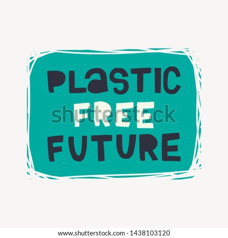Hand drawn lettering phrase Plastic Free Future. Ecological call for give up using plastic and substitute it with alternatives. Eco friendly freehand style typographic inscription. Vector illustration