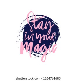 Hand drawn lettering with phrase Stay in your magic. Modern brush calligraphy. Hand lettering quote illustration. Calligraphic poster. Inspirational quote.