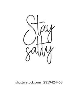 Hand drawn lettering phrase - Stay salty. Vector illustration isolated on white background. It can be used for poster, postcard, t-shirt print, flyer and other design.