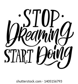 Hand drawn lettering of a phrase Stop dreaming start doing. Unique typography poster or apparel design. Vector art isolated on background. Inspirational quote. 