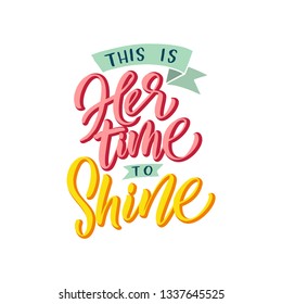 Hand drawn lettering of a phrase This is her time to shine. Unique typography poster or apparel design. Vector art isolated on background. Inspirational quote. 