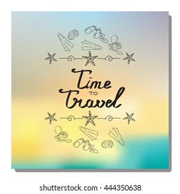 Hand drawn lettering phrase Time to travel and doodle traveling elements on the blur background.Modern calligraphy for typography.Vector design for print, postcard, t-shirt, banner, sticker