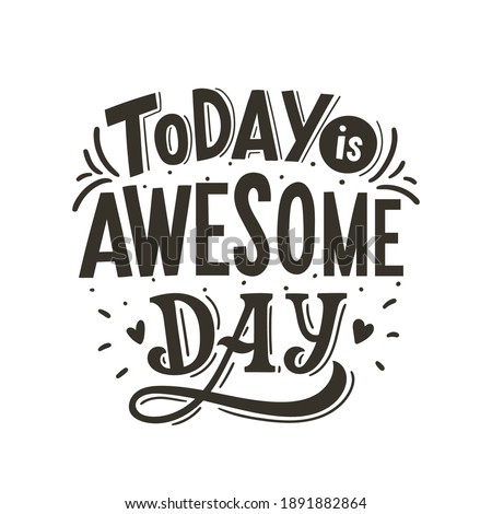 Hand drawn lettering phrase today is awesome day for print, textile, apparel design. Modern typographic slogan.