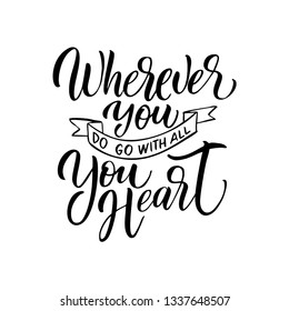 Hand drawn lettering of a phrase Wherever you do go with all your heart. Unique typography poster or apparel design. Vector art isolated on background. Inspirational quote. 