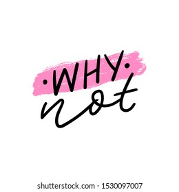 Hand drawn lettering phrase why not for print, card, poster. Modern typography kids slogan.