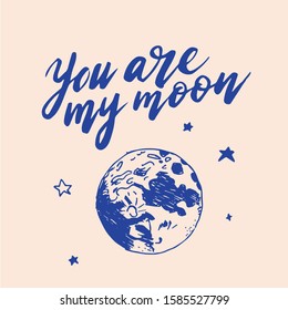 Hand drawn lettering phrase - you are my moon. Vector illustration with moon. It can be used for poster, postcard, t-shirt print, flyer and other design. Motivation poster.