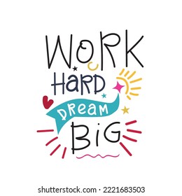 Hand drawn lettering phrase,decor elements. Typography card, image with lettering.Design for t-shirt and prints,flyer, poster.Work hard dream big.

