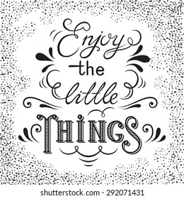 Hand drawn lettering poster. Enjoy the little things - inspirational quote. Vector hand drawn typography design for T-shirt design,home decor element or other product.