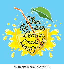 Hand drawn lettering poster. Motivation Quote about life. Transparent lemon with lemonade inside and with the tube. On the background of lemon is spray of juice. Beverages