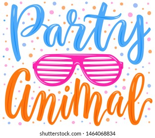 Hand drawn lettering poster. Party animal phrase inscription with eye glasses on the confetti background. Bright colorful pattern for t-shirt print, textile, clothes design. EPS 10 vector illustration
