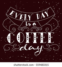 Hand drawn lettering poster. Vector quote. Art illustration. Every day is a coffee day