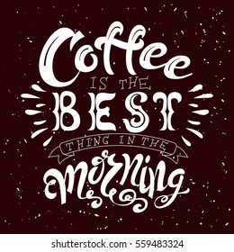 Hand drawn lettering poster. Vector quote. Art illustration. Coffee is the best thing in the morning