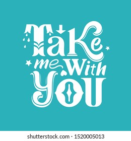 Hand drawn lettering poster. Vintage typography card. Take me with you. 