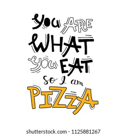 Hand drawn lettering poster You are what you eat so I am pizza.