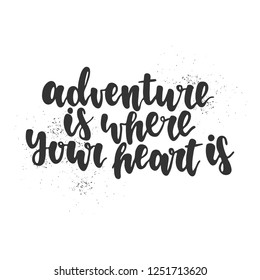 Hand drawn lettering quote - Adventure is where your heart is