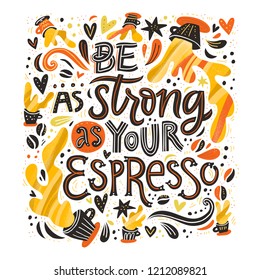 Hand drawn lettering quote be as strong as your espresso. Vector conceptual illustration - great for posters.