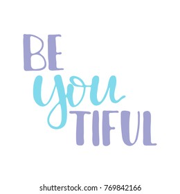 Hand drawn lettering quote - Be You Tiful. Modern calligraphy for cards, t-shirts, posters, mugs, etc.