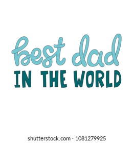 Hand drawn lettering quote - Best dad in the world. Modern calligraphy for photo overlay, cards, t-shirts, posters, mugs, etc.