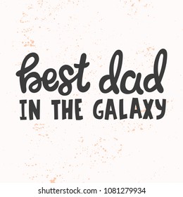 Hand drawn lettering quote - Best dad in the galaxy. Modern calligraphy for photo overlay, cards, t-shirts, posters, mugs, etc.