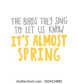 Hand drawn lettering quote - The birds they sing to let us know it's almost spring. Modern calligraphy for photo overlay, cards, t-shirts, posters, mugs, etc. Pastel colors