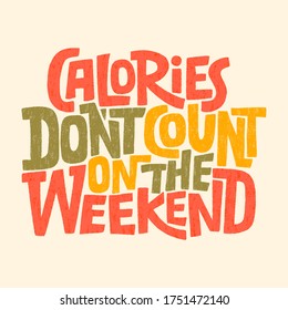 Hand drawn lettering quote.. Calories don t count on the weekend. Vector illustration. Funny lettering slogan about weekend and calories for print and poster design.