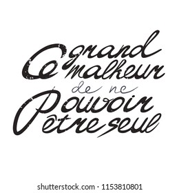 Hand drawn lettering quote. Ce grand malheur de ne pouvoir etre seul.  French word meaning this great misfortune of not being able to be alone.