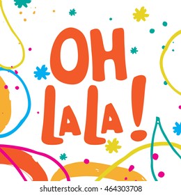 Hand drawn lettering quote. Colorful typography poster  Oh la la.Handdrawn lettering. Vector art.