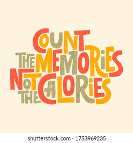 Hand drawn lettering quote.. Count the memories not the calories. Vector illustration. Funny lettering slogan about memories and calories for social media, poster, card, banner, t-shirts, wall art.