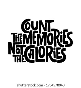 Hand drawn lettering quote.. Count the memories not the calories. Vector illustration. Funny lettering slogan about memories and calories for social media, poster, card, banner, t-shirts, wall art.