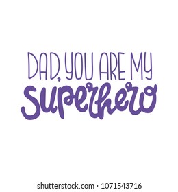 Hand drawn lettering quote - Dad, you are my superhero. Modern calligraphy for photo overlay, cards, t-shirts, posters, mugs, etc. 