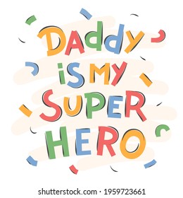 Hand drawn lettering quote - Daddy is my super hero. Greeting Card Happy Father's Day. Vector illustration isolated on white background.