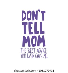 Hand drawn lettering quote - Don't tell mom. The best advice you ever gave me. Modern calligraphy for photo overlay, cards, t-shirts, posters, mugs, etc.