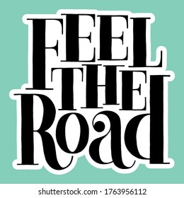 Hand drawn lettering quote. Feel the road. Vector illustration. Emotional stylized typography for social media, poster, card, banner, t-shirts, wall art, bags, stickers, stationery design element.