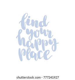 Hand drawn lettering quote - Find your happy place. Modern calligraphy for cards, t-shirts, posters, mugs, etc.