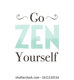 Hand drawn lettering quote: go zen yourself. Design elements and motivation quote. Vector yoga print - great  for posters, clothes, mats, bags and yoga studio.