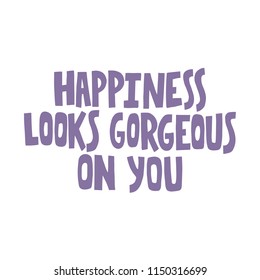 Hand drawn lettering quote - Happiness look gorgeous on you. Modern calligraphy for photo overlay, cards, t-shirts, posters, mugs, etc. Pastel colors