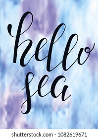 Hand drawn lettering quote - hello sea. Summer vacations poster with text, on watercolor imitation background. Can use for print greeting cards, totes, posters and t-shirts