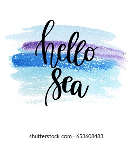 Hand drawn lettering quote - Hello Sea. Summer vacations poster with text on watercolor blue background. Can use for print greeting cards, totes, posters and tshirts