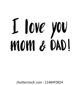 Hand drawn lettering, quote "I love you mom and dad" for poster, banner, logo, icon, template, greeting card for mother's, father's, family day congratulation.