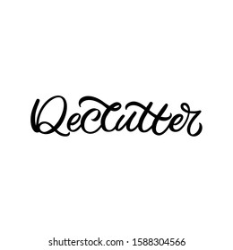 Hand drawn lettering quote. The inscription: Declutter. Perfect design for greeting cards, posters, T-shirts, banners, print invitations.