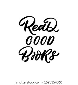 Hand drawn lettering quote. The inscription: Read good books. Perfect design for greeting cards, posters, T-shirts, banners, print invitations.