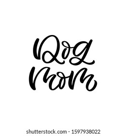 Hand drawn lettering quote. The inscription: Dog mom. Perfect design for greeting cards, posters, T-shirts, banners, print invitations.