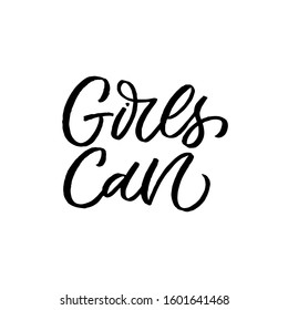 Hand drawn lettering quote. The inscription: Girls can. Perfect design for greeting cards, posters, T-shirts, banners, print invitations. Feminist slogan.