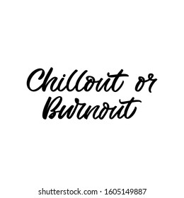 Hand drawn lettering quote. The inscription: Chillout or burnout.  Perfect design for greeting cards, posters, T-shirts, banners, print invitations. Emotional burnout concept.