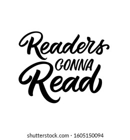 Hand drawn lettering quote. The inscription: Readers gonna read.   Perfect design for greeting cards, posters, T-shirts, banners, print invitations.