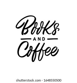 Hand drawn lettering quote. The inscription: Books and coffee. Perfect design for greeting cards, posters, T-shirts, banners, print invitations.