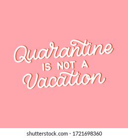 Hand drawn lettering quote. The inscription: Quarantine is not a vacation. Perfect design for greeting cards, posters, T-shirts, banners, print invitations.