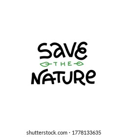 Hand drawn lettering quote. The inscription - Save the nature. Perfect design for greeting cards, posters, T-shirts, banners, print invitations